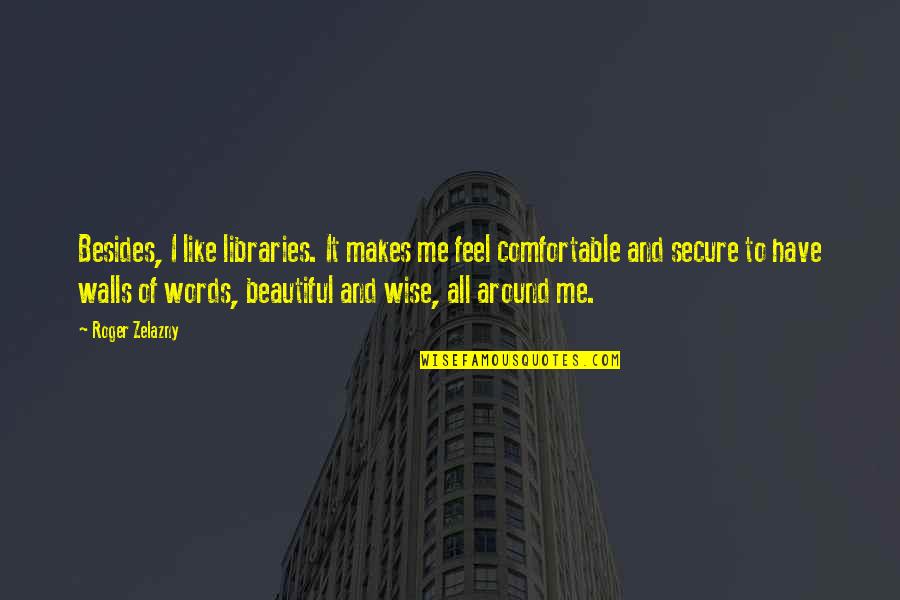 Too Beautiful For Words Quotes By Roger Zelazny: Besides, I like libraries. It makes me feel