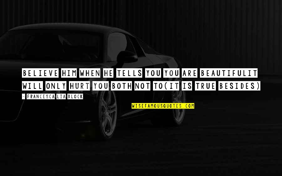 Too Beautiful To Be True Quotes By Francesca Lia Block: Believe him when he tells you you are
