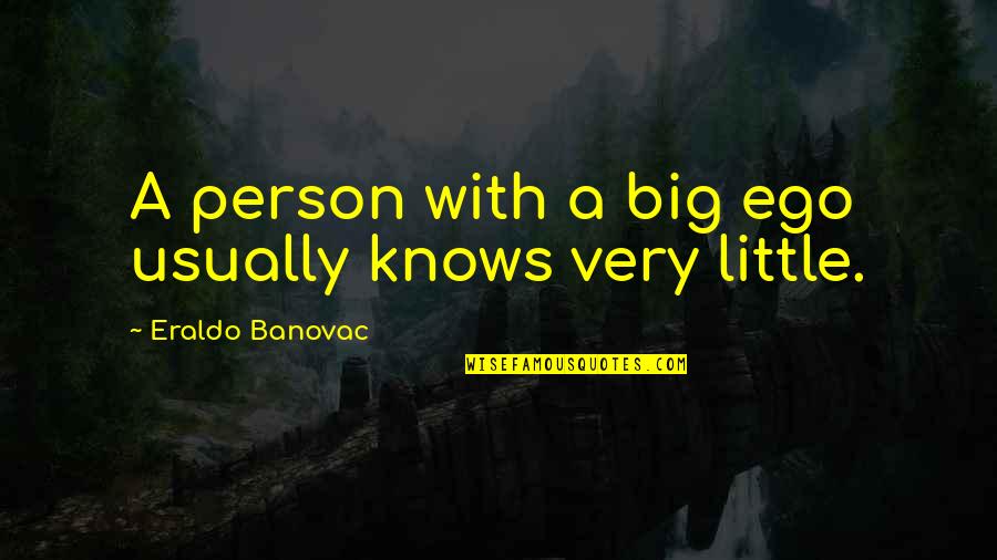 Too Big Ego Quotes By Eraldo Banovac: A person with a big ego usually knows