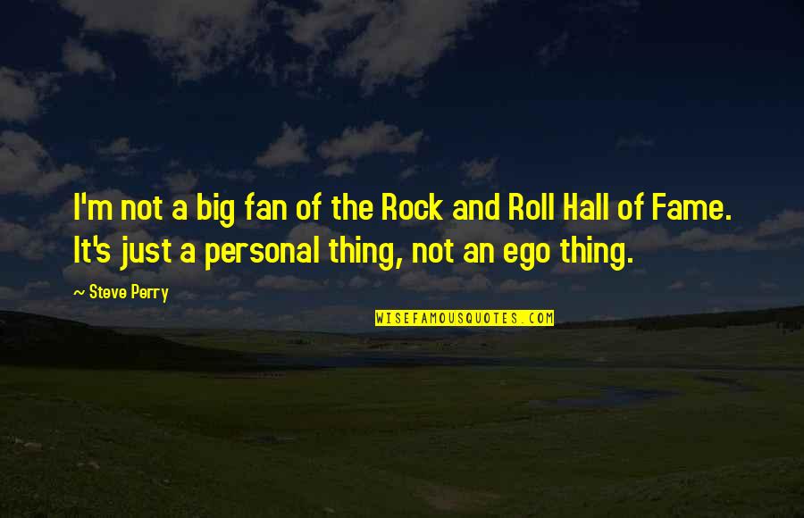 Too Big Ego Quotes By Steve Perry: I'm not a big fan of the Rock