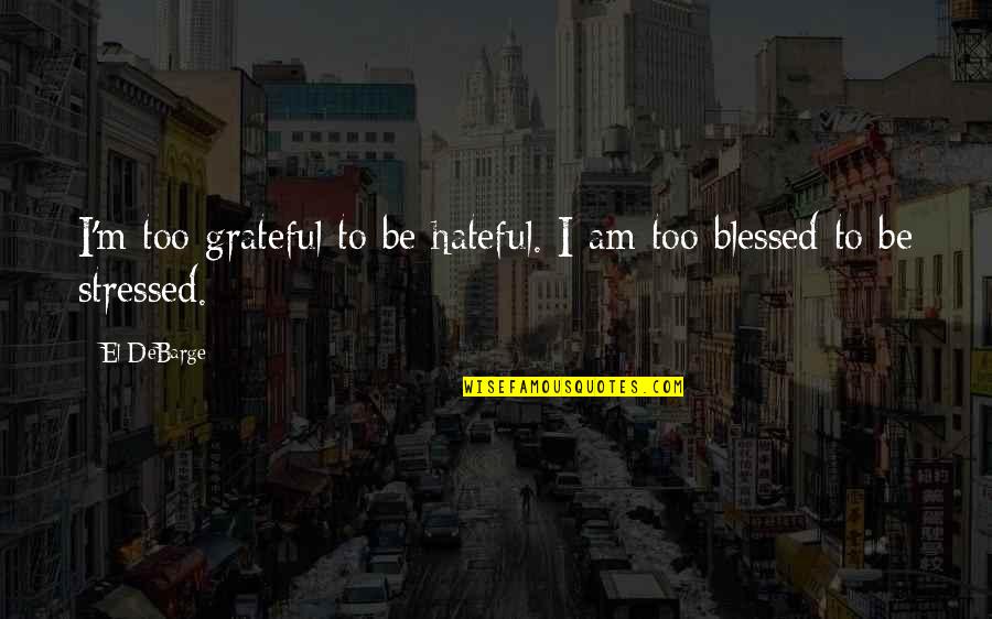 Too Blessed Quotes By El DeBarge: I'm too grateful to be hateful. I am