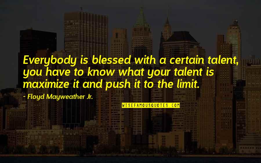 Too Blessed Quotes By Floyd Mayweather Jr.: Everybody is blessed with a certain talent, you