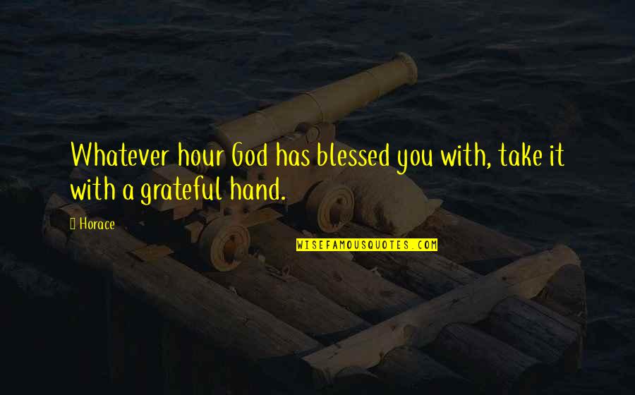 Too Blessed Quotes By Horace: Whatever hour God has blessed you with, take