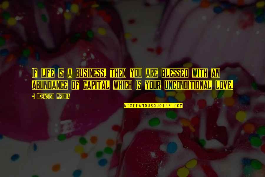 Too Blessed Quotes Quotes By Debasish Mridha: If life is a business, then you are Too Blessed Quotes Quotes By Debasish Mridha: If life is a business, then you are
