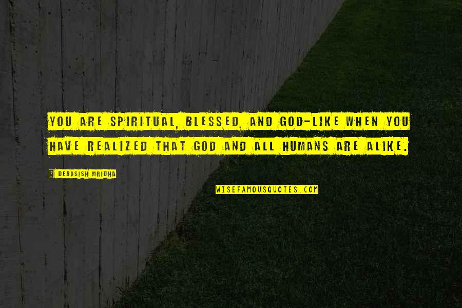 Too Blessed Quotes Quotes By Debasish Mridha: You are spiritual, blessed, and god-like when you Too Blessed Quotes Quotes By Debasish Mridha: You are spiritual, blessed, and god-like when you