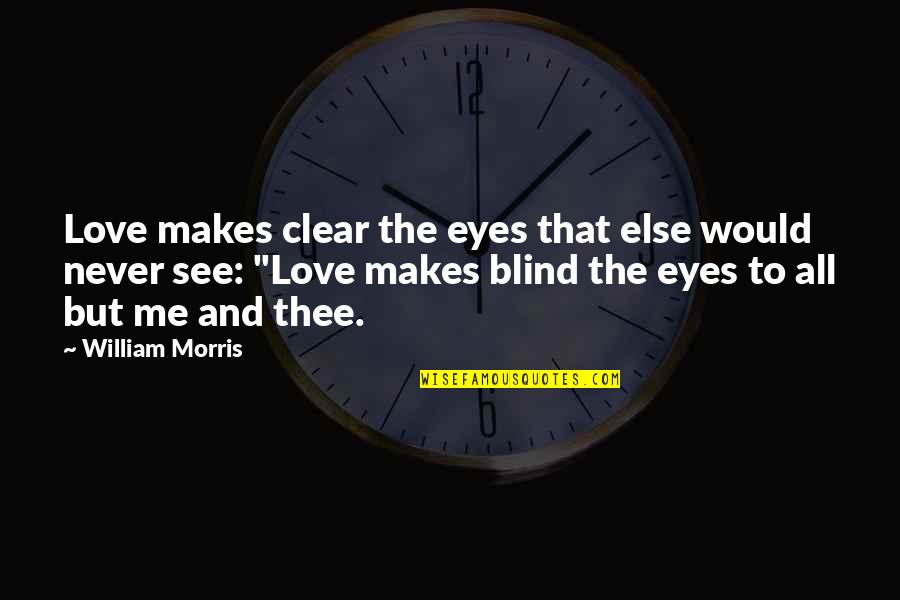 Too Blind To See Love Quotes By William Morris: Love makes clear the eyes that else would