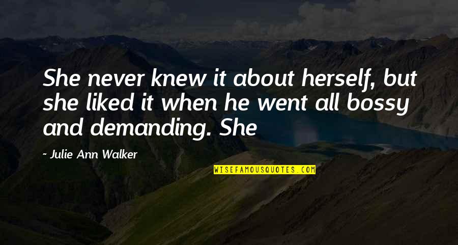 Too Bossy Quotes By Julie Ann Walker: She never knew it about herself, but she Too Bossy Quotes By Julie Ann Walker: She never knew it about herself, but she