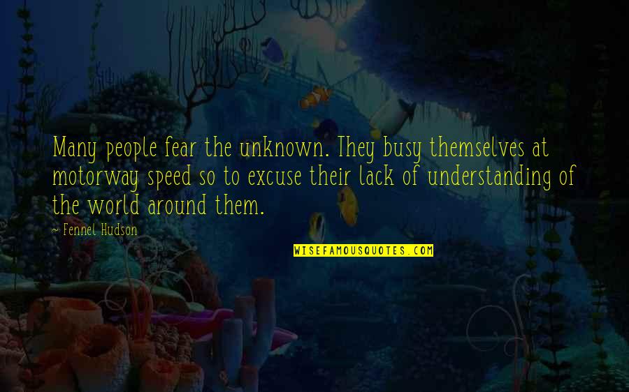 Too Busy Excuse Quotes By Fennel Hudson: Many people fear the unknown. They busy themselves
