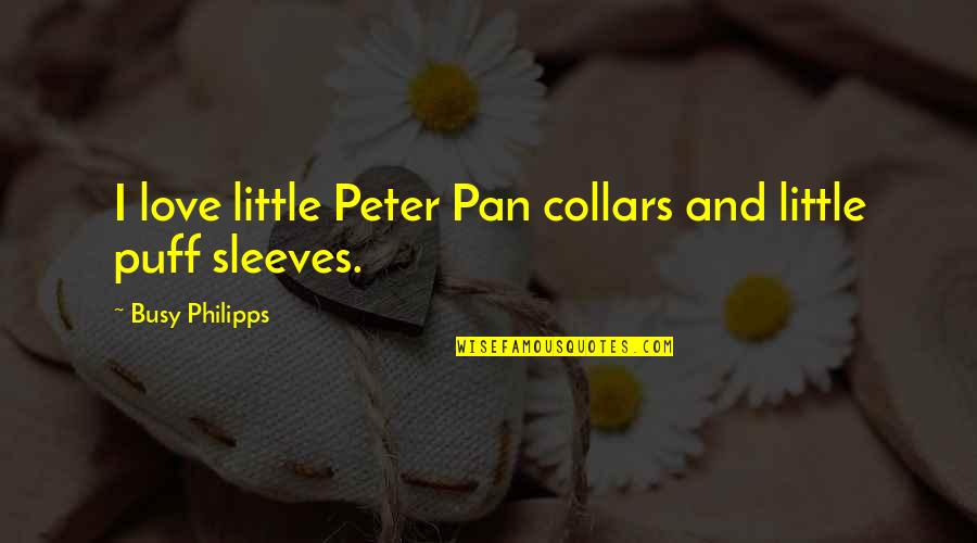 Too Busy For Love Quotes By Busy Philipps: I love little Peter Pan collars and little