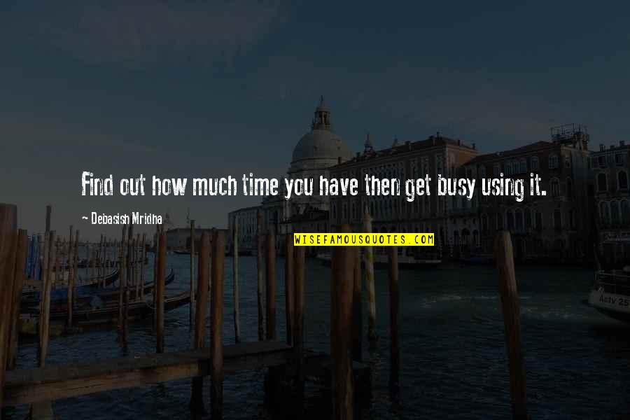 Too Busy For Love Quotes By Debasish Mridha: Find out how much time you have then