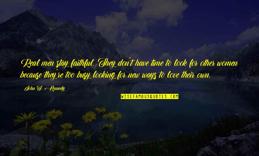 Too Busy For Love Quotes By John F. Kennedy: Real men stay faithful. They don't have time