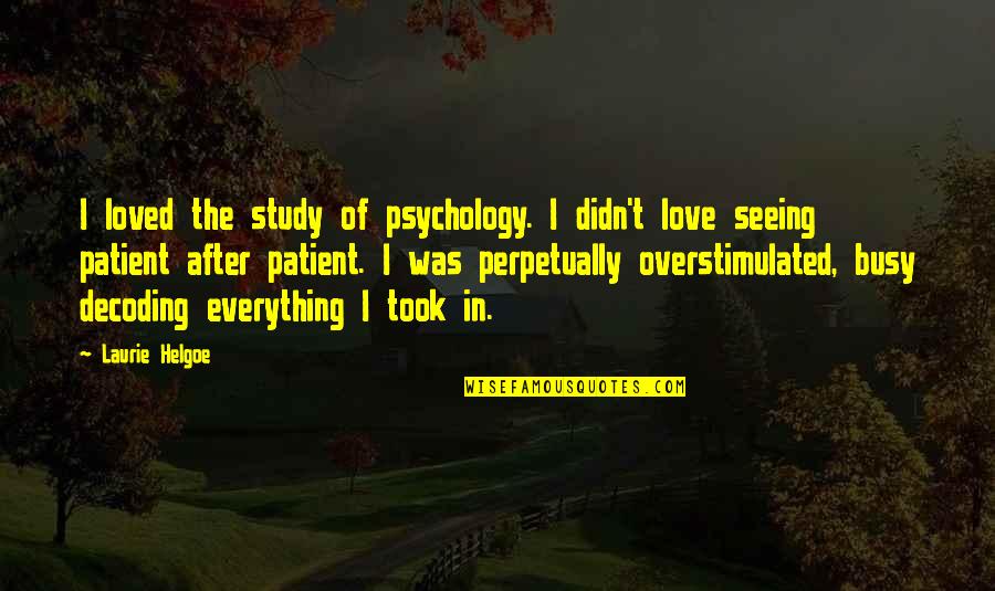 Too Busy For Love Quotes By Laurie Helgoe: I loved the study of psychology. I didn't