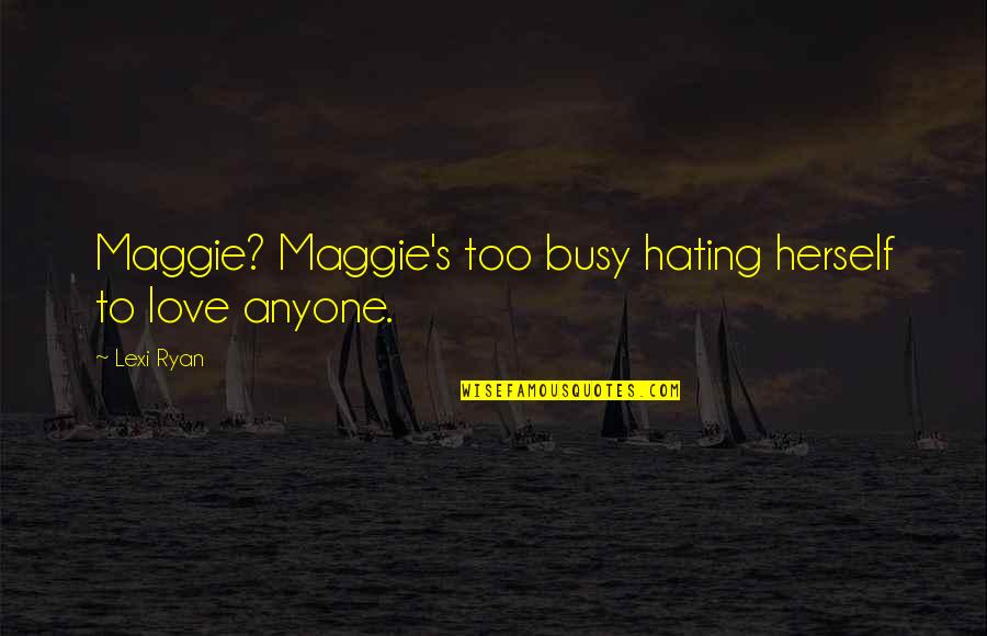 Too Busy For Love Quotes By Lexi Ryan: Maggie? Maggie's too busy hating herself to love