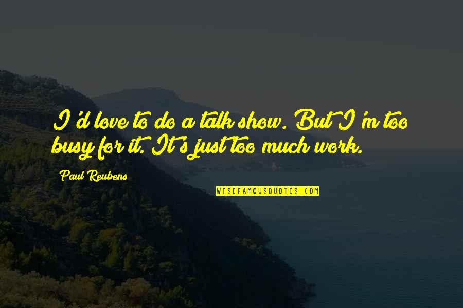 Too Busy For Love Quotes By Paul Reubens: I'd love to do a talk show. But