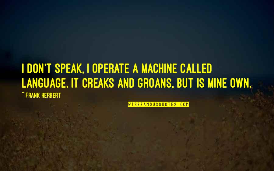 Too Busy Getting Money Quotes By Frank Herbert: I don't speak, I operate a machine called