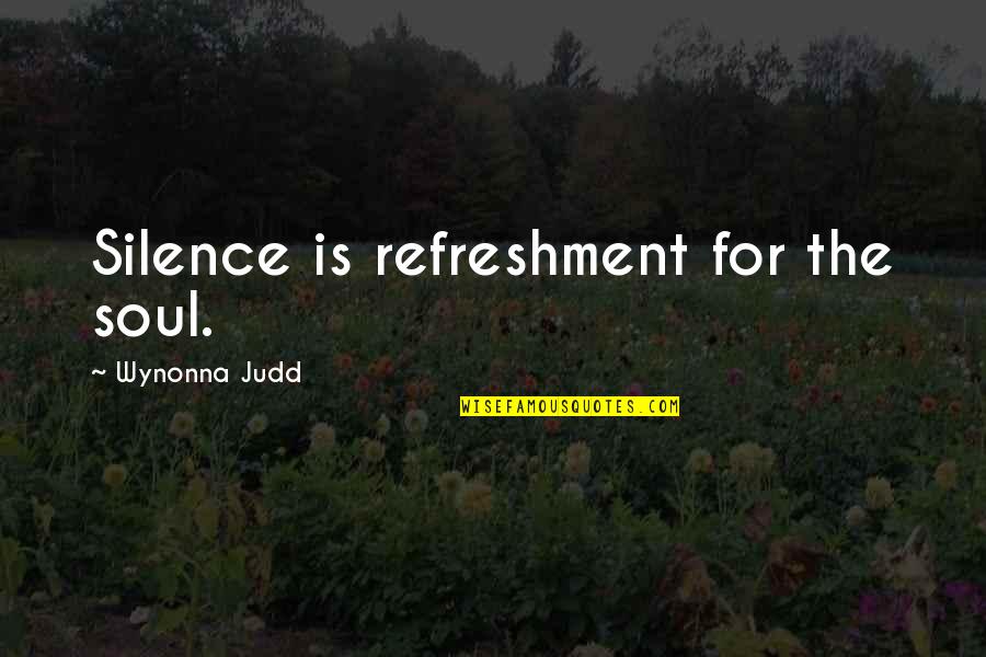 Too Busy Getting Money Quotes By Wynonna Judd: Silence is refreshment for the soul.