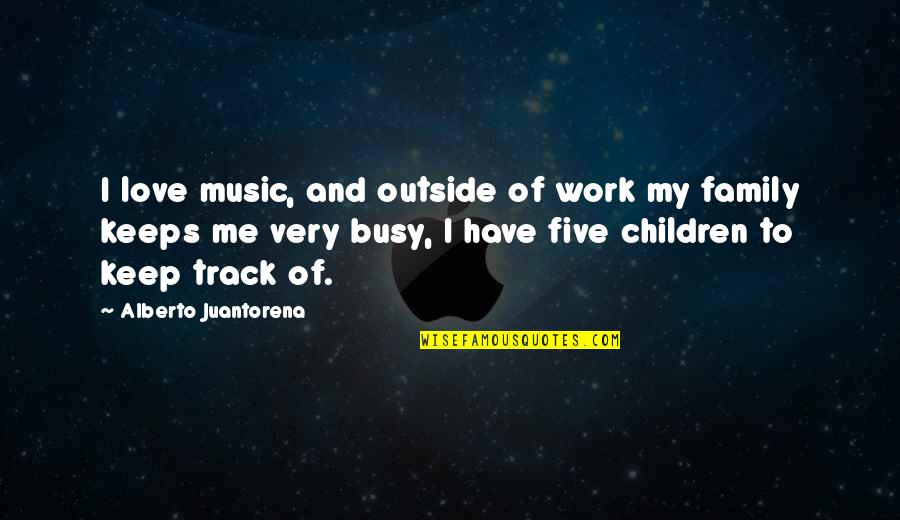 Too Busy Love Quotes By Alberto Juantorena: I love music, and outside of work my Too Busy Love Quotes By Alberto Juantorena: I love music, and outside of work my
