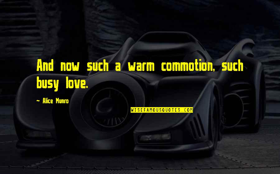 Too Busy Love Quotes By Alice Munro: And now such a warm commotion, such busy