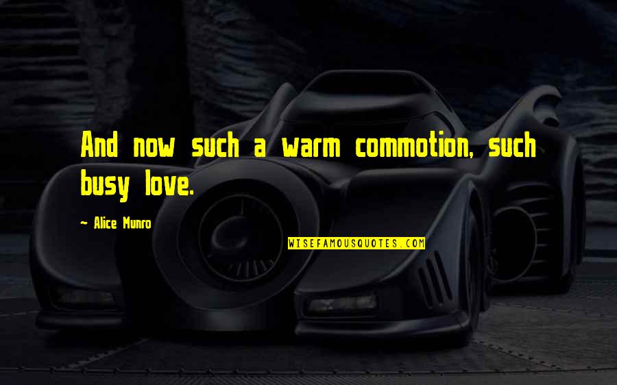 Too Busy Love Quotes By Alice Munro: And now such a warm commotion, such busy Too Busy Love Quotes By Alice Munro: And now such a warm commotion, such busy