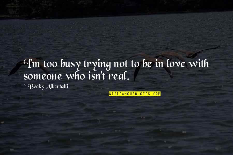 Too Busy Love Quotes By Becky Albertalli: I'm too busy trying not to be in Too Busy Love Quotes By Becky Albertalli: I'm too busy trying not to be in