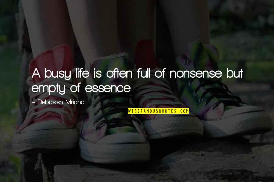 Too Busy Love Quotes By Debasish Mridha: A busy life is often full of nonsense Too Busy Love Quotes By Debasish Mridha: A busy life is often full of nonsense