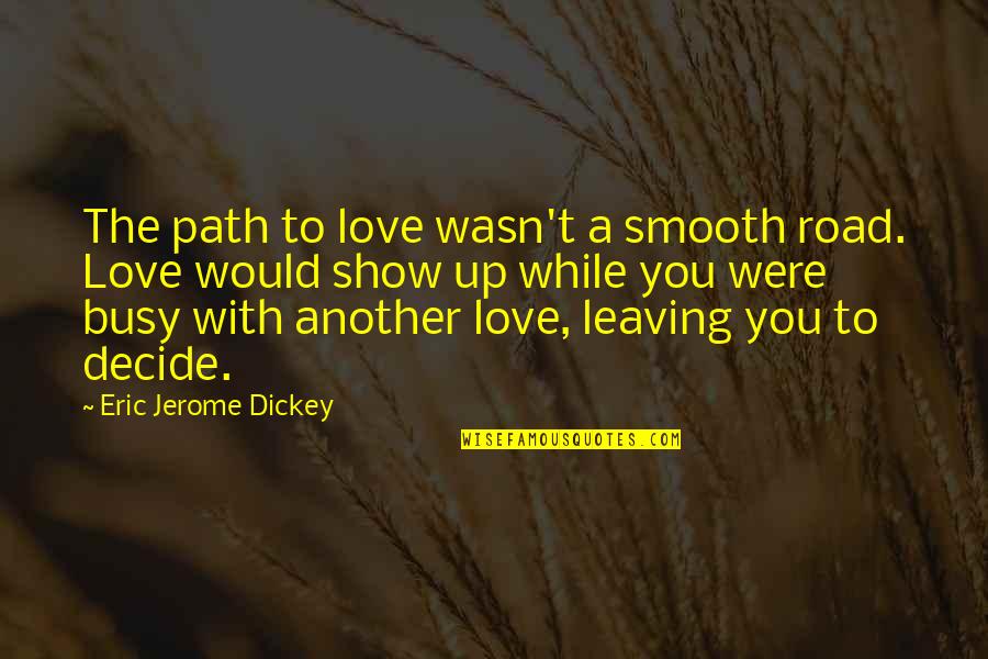 Too Busy Love Quotes By Eric Jerome Dickey: The path to love wasn't a smooth road. Too Busy Love Quotes By Eric Jerome Dickey: The path to love wasn't a smooth road.