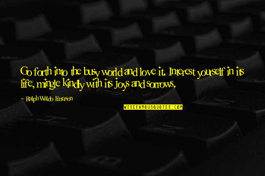 Too Busy Love Quotes By Ralph Waldo Emerson: Go forth into the busy world and love Too Busy Love Quotes By Ralph Waldo Emerson: Go forth into the busy world and love