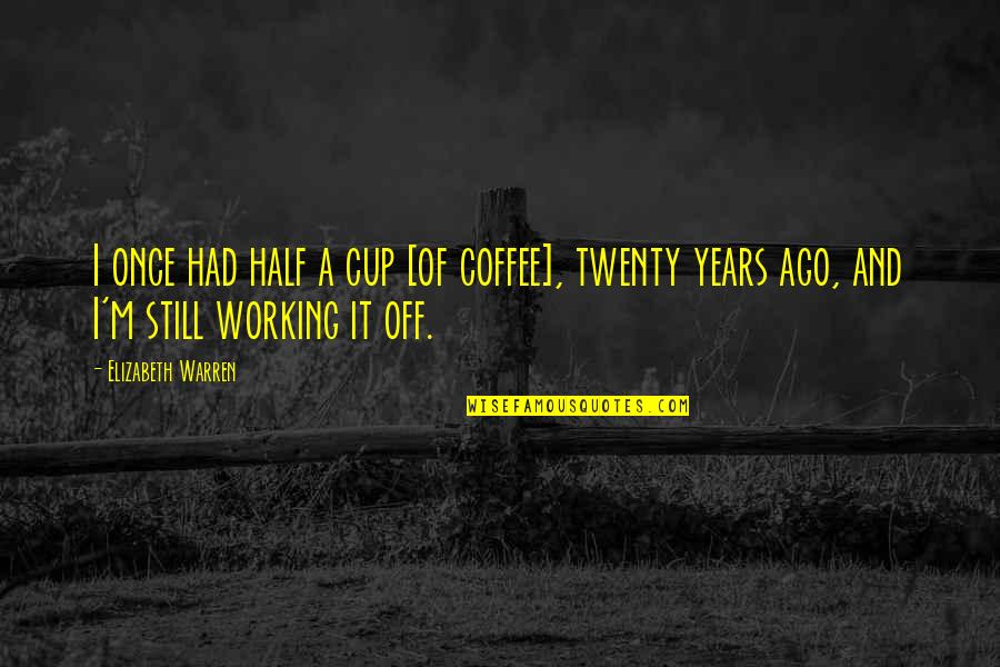 Too Busy To Enjoy Life Quotes By Elizabeth Warren: I once had half a cup [of coffee],