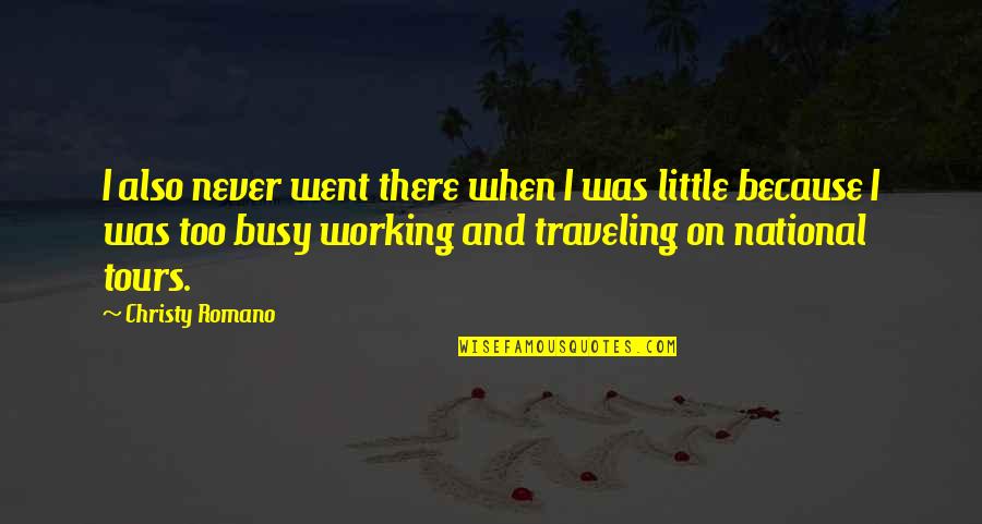 Too Busy Working Quotes By Christy Romano: I also never went there when I was
