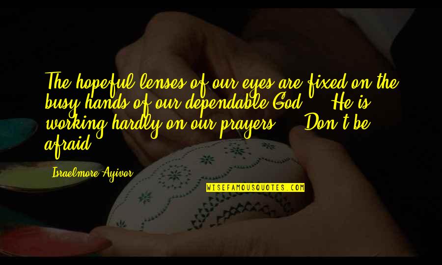 Too Busy Working Quotes By Israelmore Ayivor: The hopeful lenses of our eyes are fixed Too Busy Working Quotes By Israelmore Ayivor: The hopeful lenses of our eyes are fixed