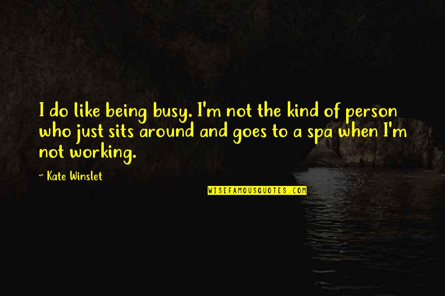 Too Busy Working Quotes By Kate Winslet: I do like being busy. I'm not the