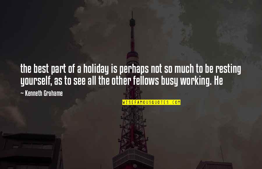 Too Busy Working Quotes By Kenneth Grahame: the best part of a holiday is perhaps Too Busy Working Quotes By Kenneth Grahame: the best part of a holiday is perhaps