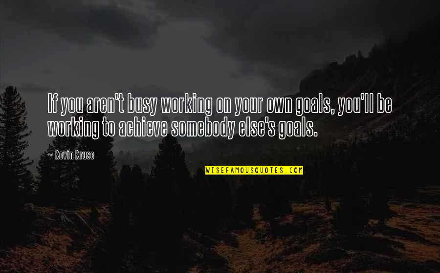 Too Busy Working Quotes By Kevin Kruse: If you aren't busy working on your own