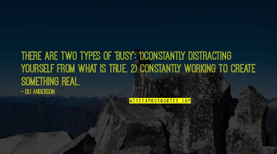 Too Busy Working Quotes By Oli Anderson: There are two types of 'busy': 1)Constantly distracting