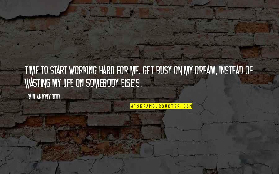 Too Busy Working Quotes By Paul Antony Reid: Time to start working hard for me. Get