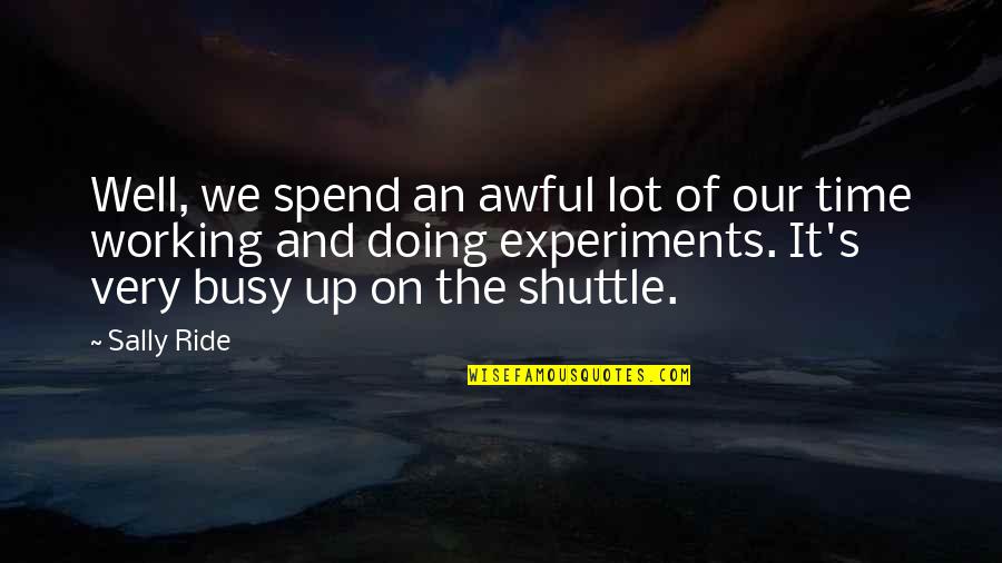 Too Busy Working Quotes By Sally Ride: Well, we spend an awful lot of our