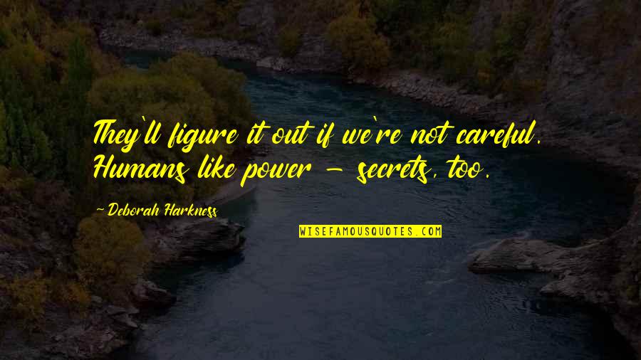 Too Careful Quotes By Deborah Harkness: They'll figure it out if we're not careful.