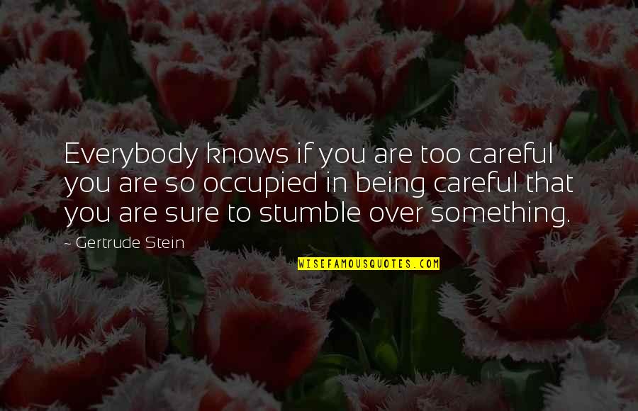 Too Careful Quotes By Gertrude Stein: Everybody knows if you are too careful you