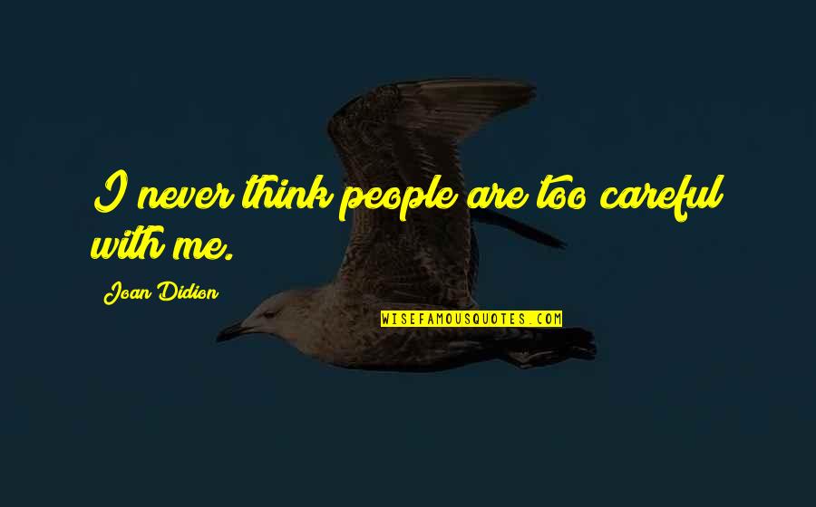 Too Careful Quotes By Joan Didion: I never think people are too careful with