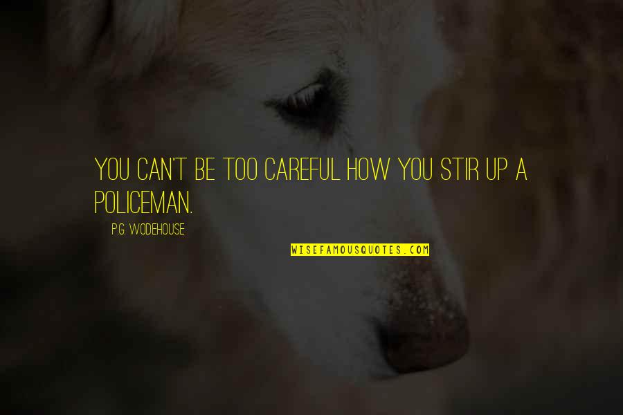 Too Careful Quotes By P.G. Wodehouse: You can't be too careful how you stir