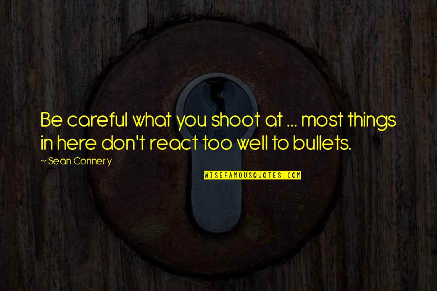 Too Careful Quotes By Sean Connery: Be careful what you shoot at ... most