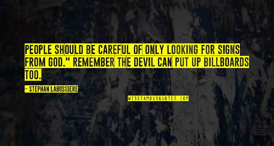 Too Careful Quotes By Stephan Labossiere: people should be careful of only looking for
