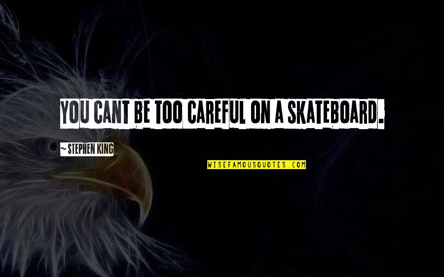 Too Careful Quotes By Stephen King: You cant be too careful on a skateboard.