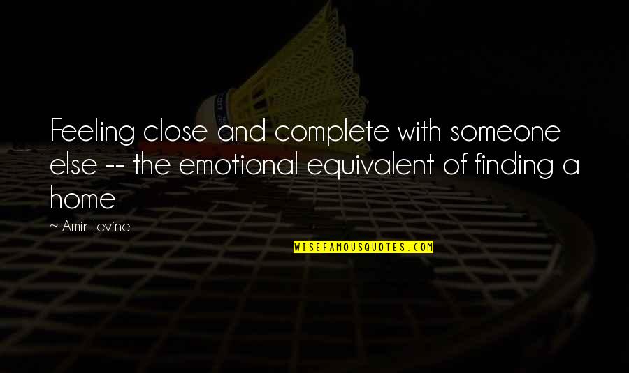 Too Close To Home Quotes By Amir Levine: Feeling close and complete with someone else --
