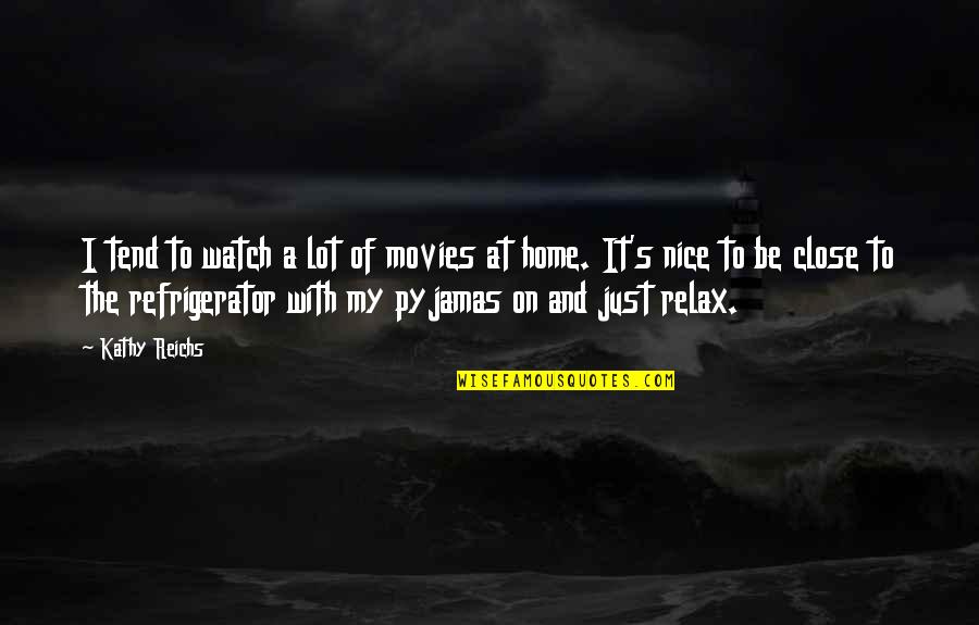 Too Close To Home Quotes By Kathy Reichs: I tend to watch a lot of movies