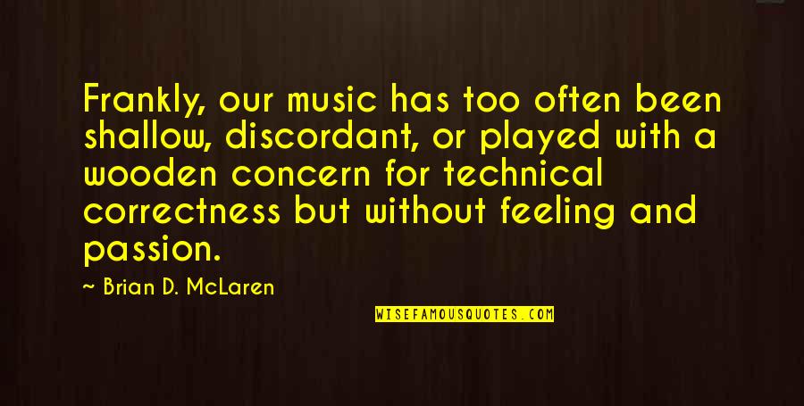 Too Concern Quotes By Brian D. McLaren: Frankly, our music has too often been shallow,