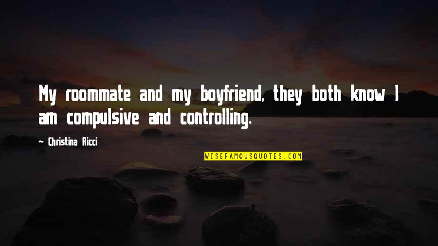 Too Controlling Boyfriend Quotes By Christina Ricci: My roommate and my boyfriend, they both know
