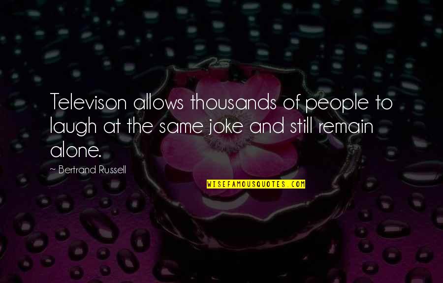 Too Cute To Eat Quotes By Bertrand Russell: Televison allows thousands of people to laugh at Too Cute To Eat Quotes By Bertrand Russell: Televison allows thousands of people to laugh at