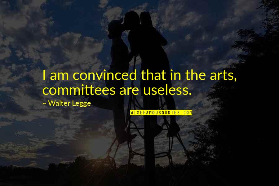 Too Cute To Eat Quotes By Walter Legge: I am convinced that in the arts, committees Too Cute To Eat Quotes By Walter Legge: I am convinced that in the arts, committees