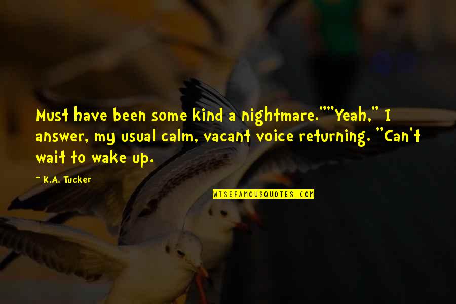 Too Damn Early Quotes By K.A. Tucker: Must have been some kind a nightmare.""Yeah," I